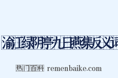 渝江绿阴亭九日燕集反义词是什么意思的图片